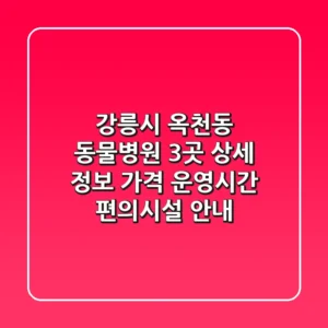 강릉시 옥천동 동물병원 3곳 상세 정보 - 가격, 운영시간, 편의시설 안내