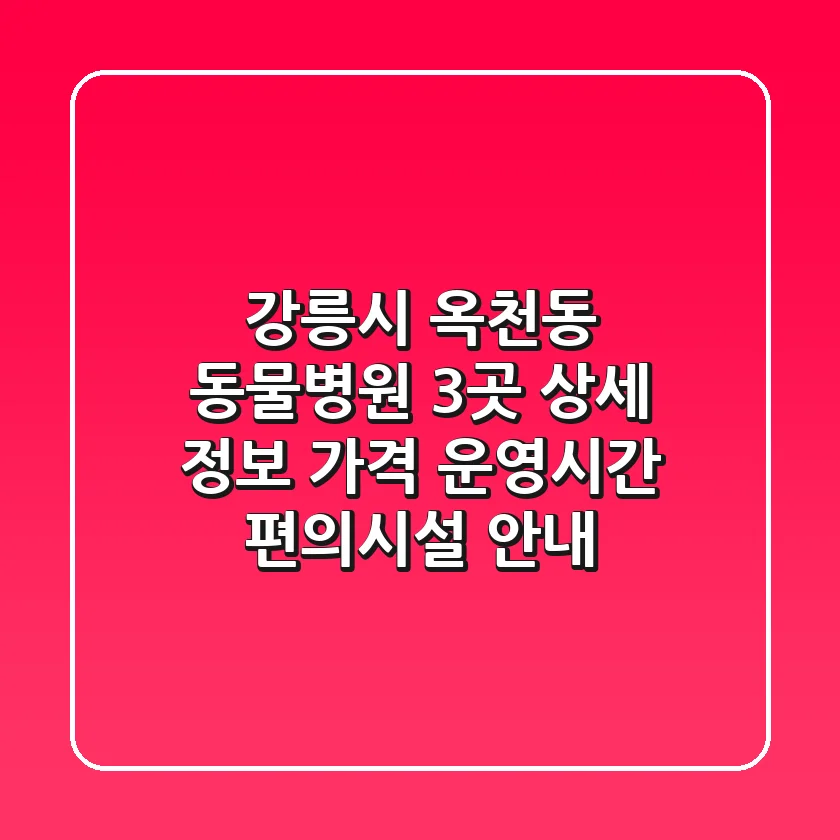 강릉시 옥천동 동물병원 3곳 상세 정보 - 가격, 운영시간, 편의시설 안내