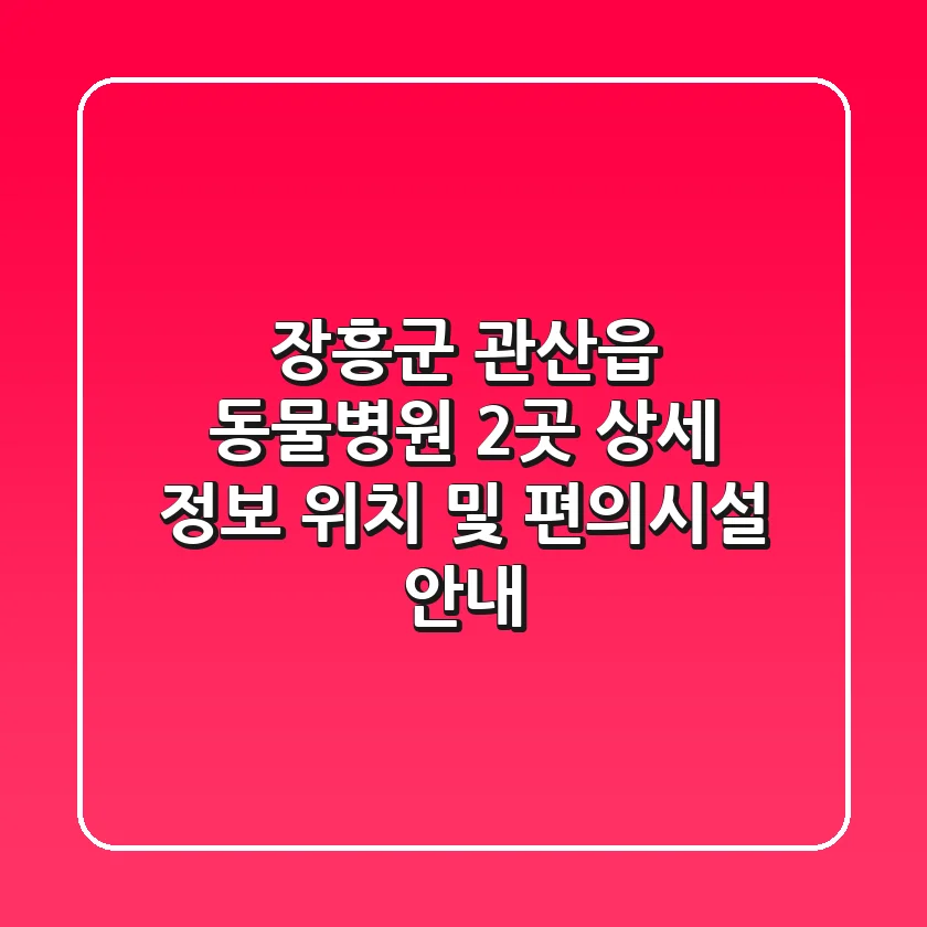 장흥군 관산읍 동물병원 2곳 상세 정보 - 위치 및 편의시설 안내