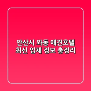 안산시 와동 애견호텔: 최신 업체 정보 총정리