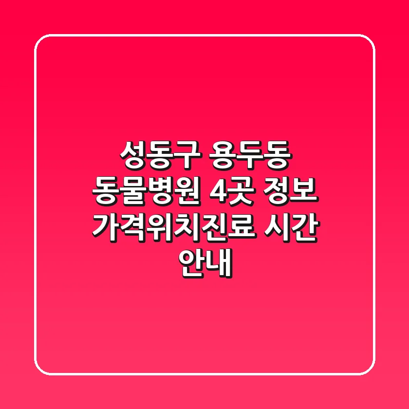 성동구 용두동 동물병원 4곳 정보 - 가격/위치/진료 시간 안내