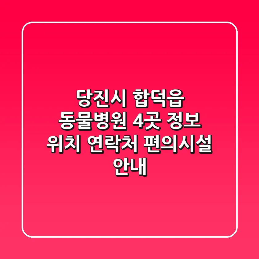 당진시 합덕읍 동물병원 4곳 정보 - 위치, 연락처, 편의시설 안내