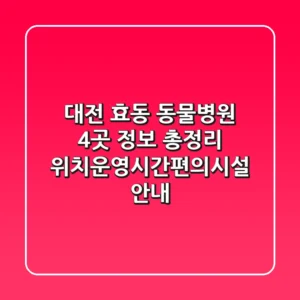 대전 효동 동물병원 4곳 정보 총정리 - 위치/운영시간/편의시설 안내